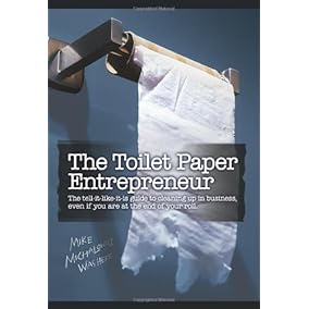 The Toilet Paper Entrepreneur: The tell-it-like-it-is guide to cleaning up in business, even if you are at the end of your roll.